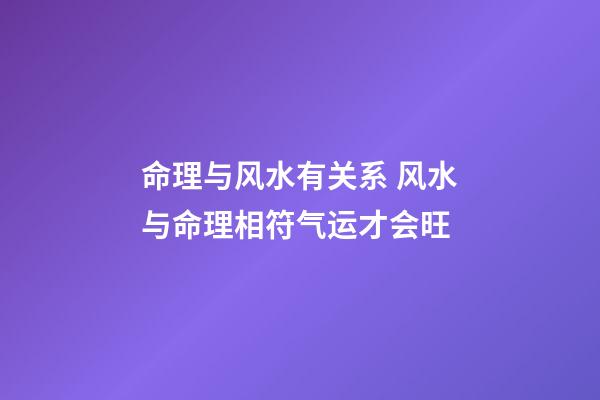命理与风水有关系 风水与命理相符气运才会旺